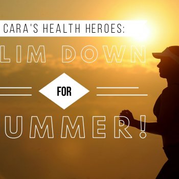 Cara's Health Heroes: Slim Down for Summ...