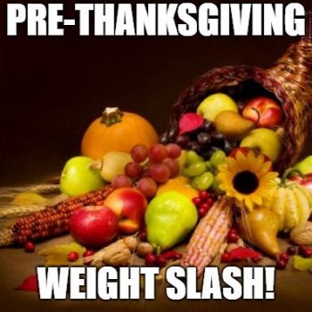 Pre-Thanksgiving Weight Slash!