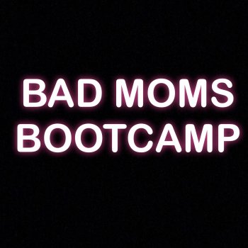 Bad Moms Bootcamp