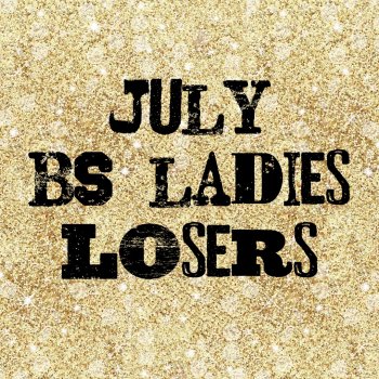 July BS Ladies Losers!