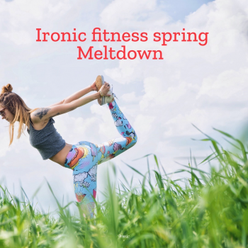 Ironic Fitness Spring Meltdown