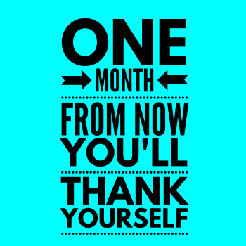 One Month From Now You'll Thank Yourself