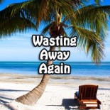 Wasting Away Again...