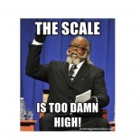 THE SCALE IS TOO DAMN HIGH!