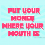 Put your money where your mouth is MINI ...
