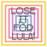 LOSE IT FOR LULA!