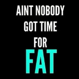 Ain't nobody got time for Fat challenge